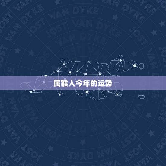 属猴人今年的运势,属猴人在2021年的全年运势 属猴人今年的运势,属猴人在2021年的全年运势