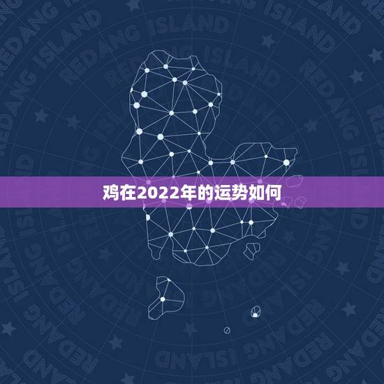 鸡在2022年的运势如何,1969年属鸡2022年运势 鸡在2022年的运势如何,1969年属鸡2022年运势