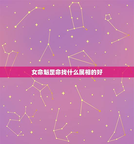 女命魁罡命找什么属相的好,属狗的女孩和什么属相婚配最好 女命魁罡命找什么属相的好,属狗的女孩和什么属相婚配最好
