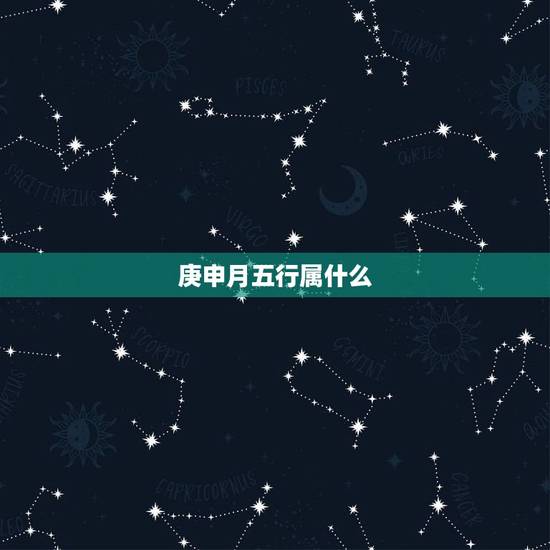 庚申月五行属什么,庚申月出生的人命运 庚申月五行属什么,庚申月出生的人命运
