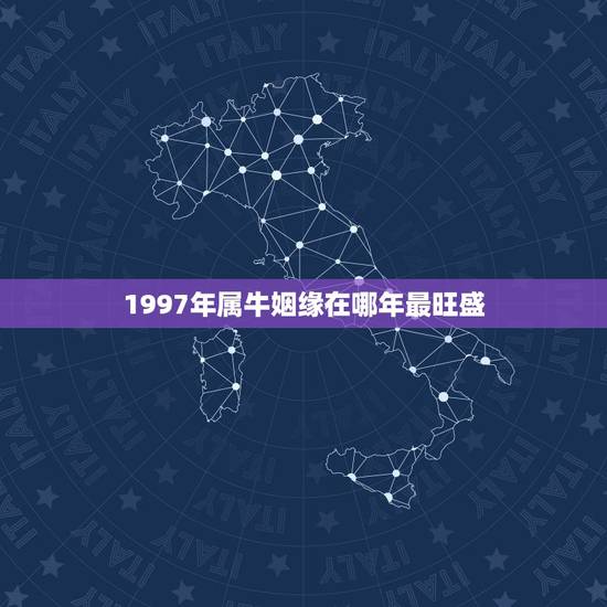 1997年属牛姻缘在哪年最旺盛，97年属牛有一灾能不能过去