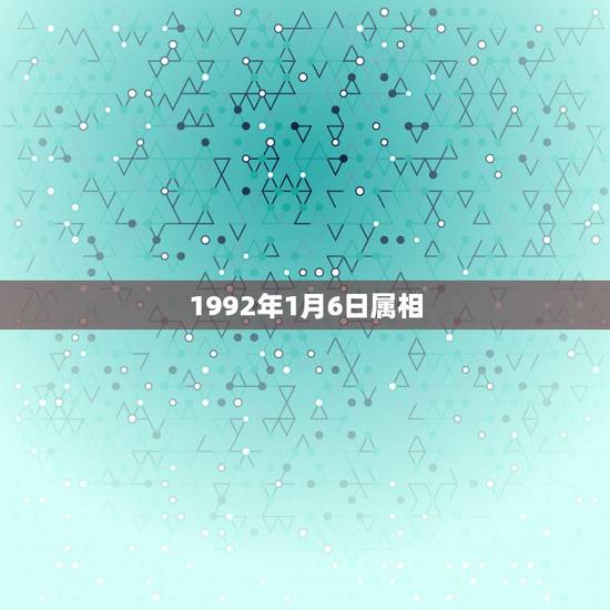 1992年1月6日属相，公历1992年元月6号农历1991年12月2号