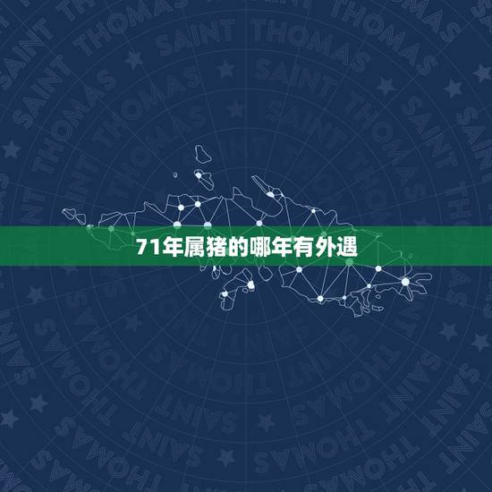71年属猪的哪年有外遇，71年属猪的女人婚内出轨高吗？