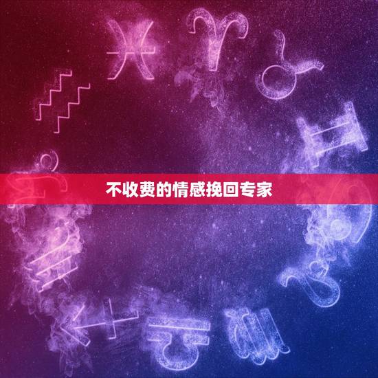 不收费的情感挽回专家,感情挽回师靠谱吗?有没有不收费的情感挽回专家? 不收费的情感挽回专家,感情挽回师靠谱吗?有没有不收费的情感挽回专家?