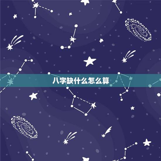 八字缺什么怎么算，怎么算命中五行缺什么的具体方法