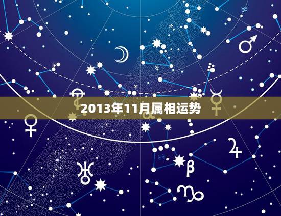 2013年11月属相运势,2013年生肖星座运势如何? 2013年11月属相运势,2013年生肖星座运势如何?