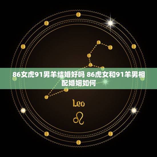 86女虎91男羊结婚好吗 86虎女和91羊男相配婚姻如何 86女虎91男羊结婚好吗 86虎女和91羊男相配婚姻如何