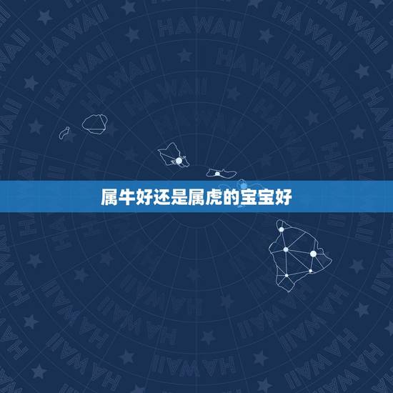 属牛好还是属虎的宝宝好，2022年1月出生的宝宝属什么？