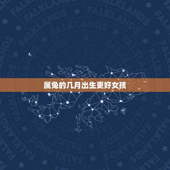 属兔的几月出生更好女孩，1987几月几日兔更好