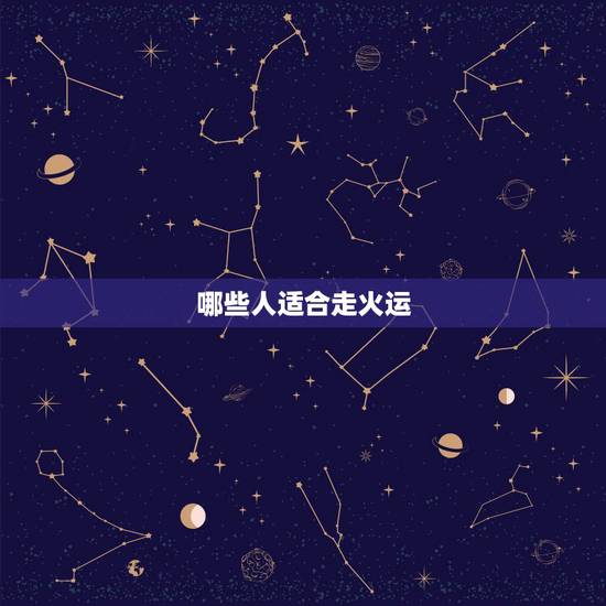 哪些人适合走火运,金命的人走火运 哪些人适合走火运,金命的人走火运