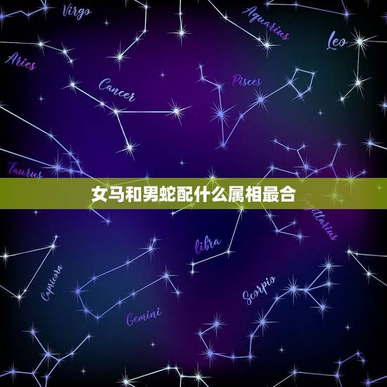 女马和男蛇配什么属相最合,属马的女生和什么属相最合 女马和男蛇配什么属相最合,属马的女生和什么属相最合