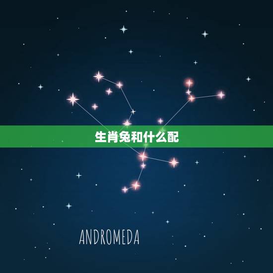 生肖兔和什么配，兔和什么生肖最配婚