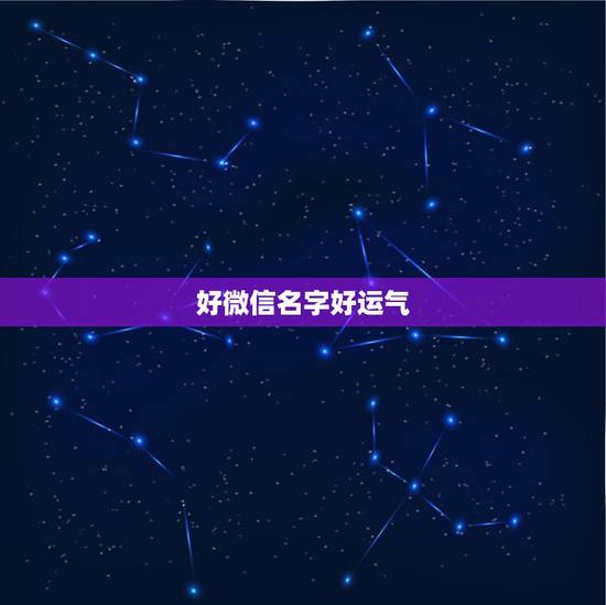 好微信名字好运气,什么微信名能带来好运? 好微信名字好运气,什么微信名能带来好运?