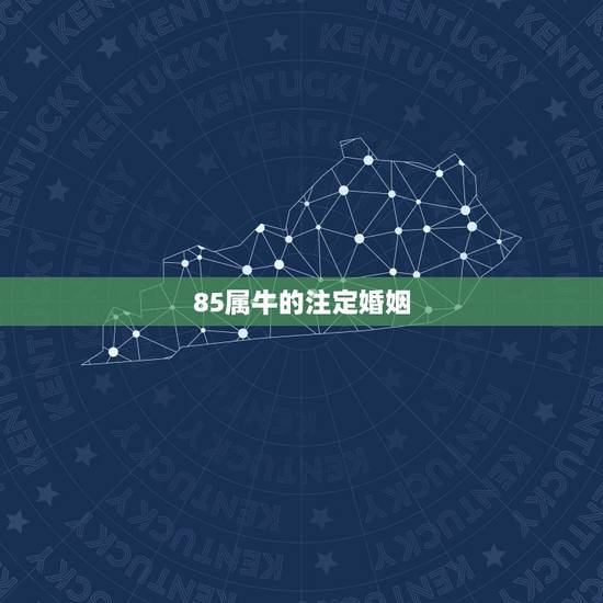85属牛的注定婚姻,命中注定婚姻不顺 85属牛的注定婚姻,命中注定婚姻不顺