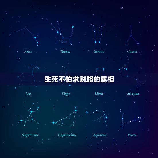 生死不怕求财路的属相,打一生肖或数字 生死不怕求财路的属相,打一生肖或数字