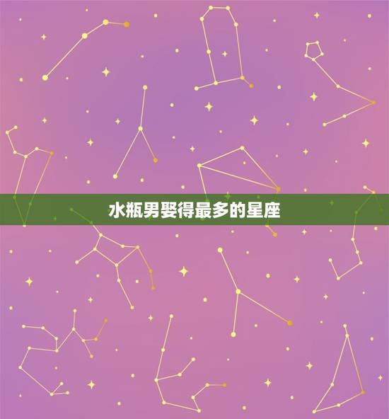 水瓶男娶得最多的星座,水瓶男和什么星座最配 水瓶男娶得最多的星座,水瓶男和什么星座最配