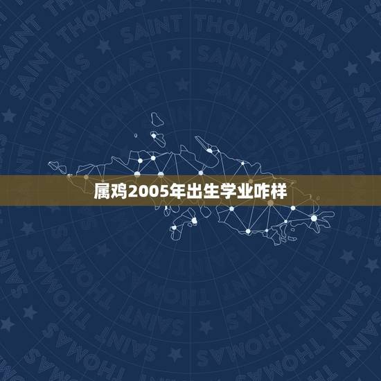 属鸡2005年出生学业咋样,2005年属鸡女孩命运 属鸡2005年出生学业咋样,2005年属鸡女孩命运