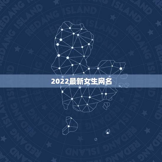 2022最新女生网名,最新最火女生微信网名2021 2022最新女生网名,最新最火女生微信网名2021