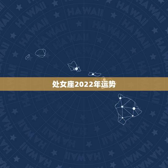 处女座2022年运势,处女座今年运势 处女座2022年运势,处女座今年运势
