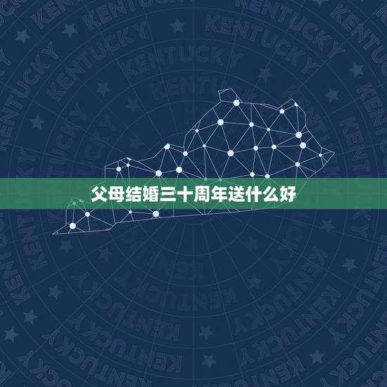 父母结婚三十周年送什么好，父母结婚三十周年送什么戒指好啊