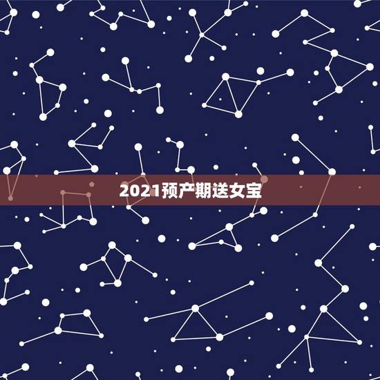 2021预产期送女宝，2021年6月2号9点到10点出生的女宝起什么名