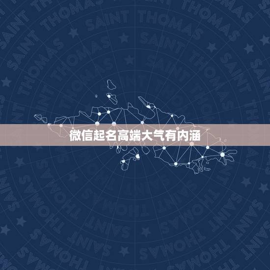 微信起名高端大气有内涵，有内涵有气质的微信名有哪些？