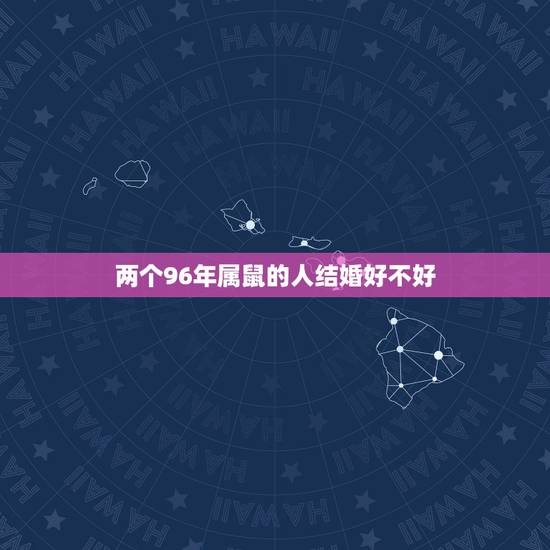 两个96年属鼠的人结婚好不好，1996年属鼠的今年适合和属鼠的结婚吗
