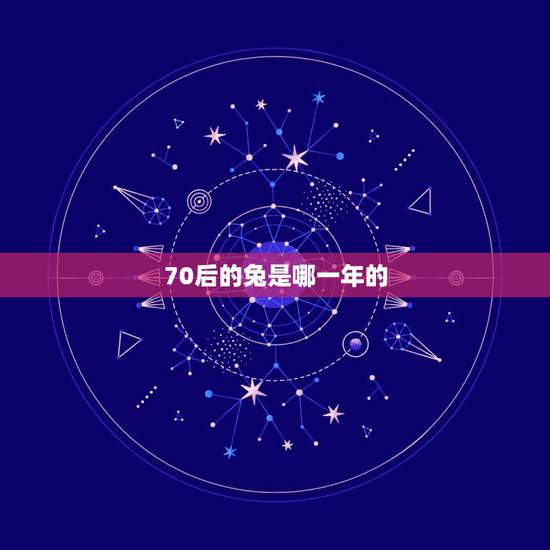 70后的兔是哪一年的,七五年女兔今年的命运 70后的兔是哪一年的,七五年女兔今年的命运