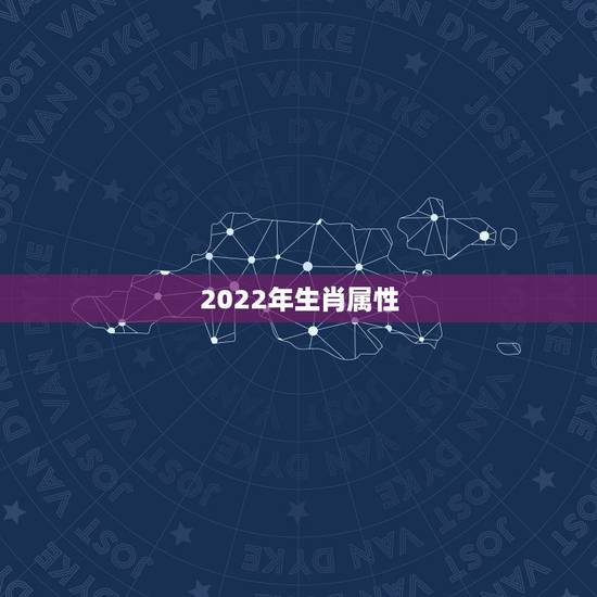 2022年生肖属性,2023年生肖属性 2022年生肖属性,2023年生肖属性