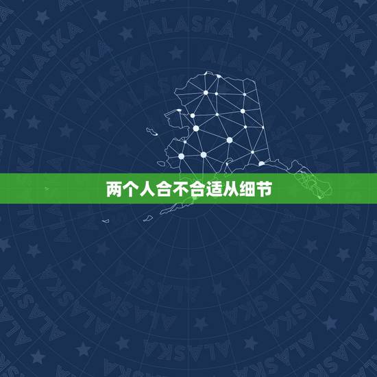 两个人合不合适从细节，两个人合不合适，从这些小事就能看出来