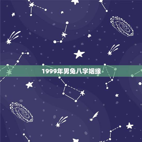 1999年男兔八字姻缘，1999年男属兔婚配