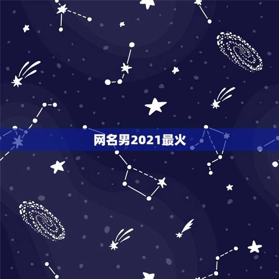 网名男2021最火，2021最火二字网名