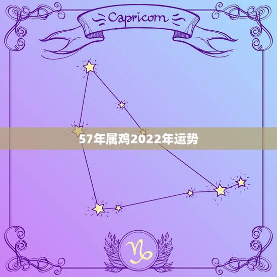 57年属鸡2022年运势,2022年属鸡人的全年运势 57年属鸡2022年运势,2022年属鸡人的全年运势