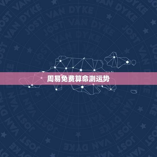 周易免费算命测运势,算卦财运免费算命财运 周易免费算命测运势,算卦财运免费算命财运