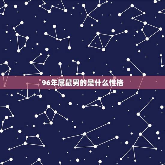 96年属鼠男的是什么性格，96年的鼠是什么命