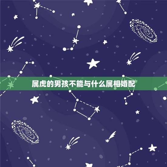 属虎的男孩不能与什么属相婚配，属虎的和哪些生肖相克？