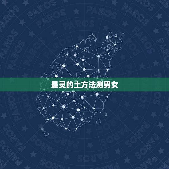 最灵的土方法测男女,有什么土方法测男女吗 最灵的土方法测男女,有什么土方法测男女吗