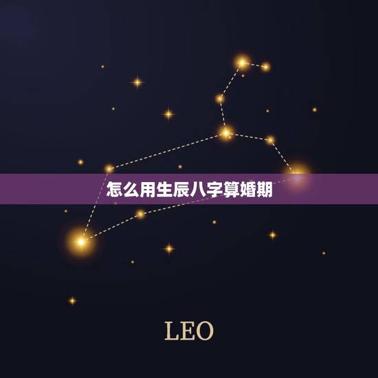 怎么用生辰八字算婚期，怎样用生辰八字算婚期