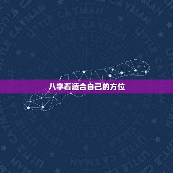 八字看适合自己的方位，怎么从八字看适合发展的工作方位