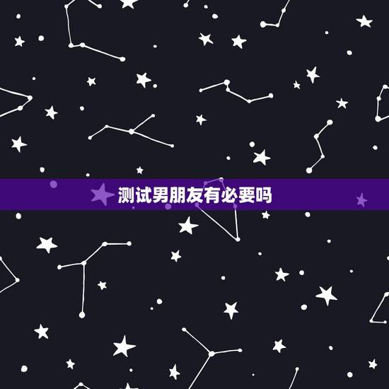 测试男朋友有必要吗，如何测试男朋友是否真的爱你？