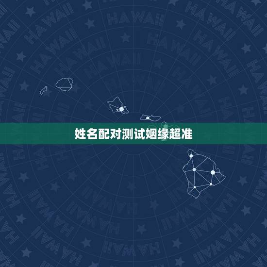 姓名配对测试姻缘超准,哪里有缘分测试姓名配对? 姓名配对测试姻缘超准,哪里有缘分测试姓名配对?