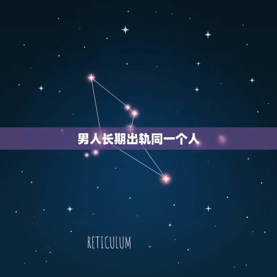 男人长期出轨同一个人,男人出轨为的是什么? 男人长期出轨同一个人,男人出轨为的是什么?