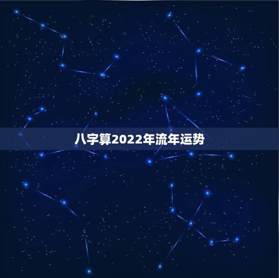 八字算2022年流年运势 2022年八字运程