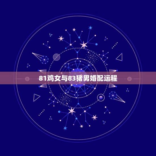 81鸡女与83猪男婚配运程,83年属猪和81年属鸡的感情 81鸡女与83猪男婚配运程,83年属猪和81年属鸡的感情