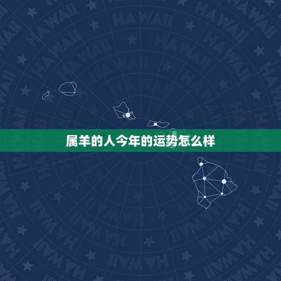 属羊的人今年的运势怎么样 我是属羊的今年的命运怎么样 属羊的人今年的运势怎么样 我是属羊的今年的命运怎么样