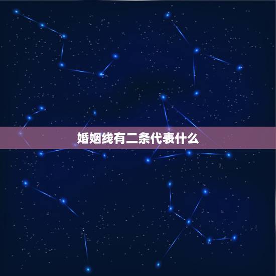 婚姻线有二条代表什么,男人左手婚姻线是两条一样长的线,这样代表什么? 婚姻线有二条代表什么,男人左手婚姻线是两条一样长的线,这样代表什么?