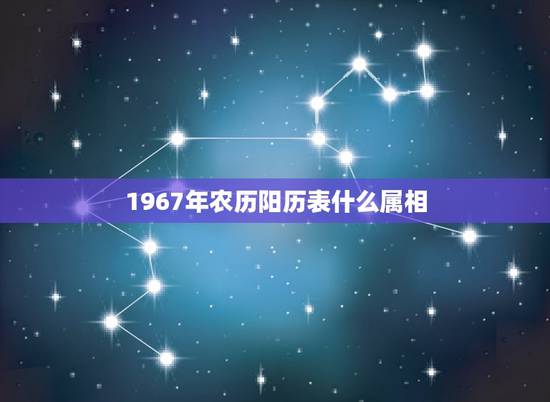 1967年农历阳历表什么属相，属羊的是1967年出生的，是什么星座