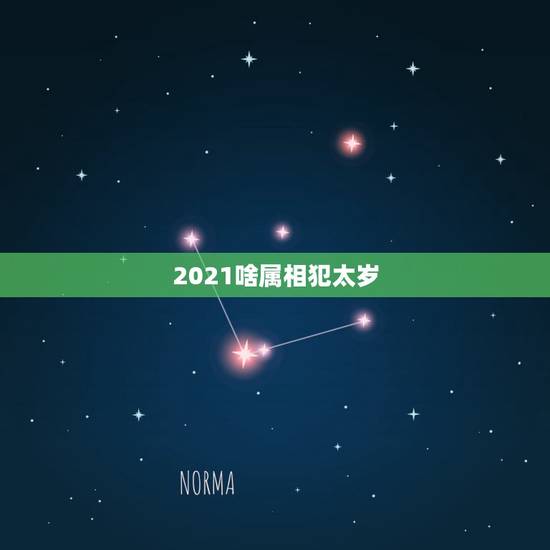 2021啥属相犯太岁，2021年犯太岁的生肖怎么化解