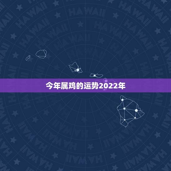 今年属鸡的运势2022年,2017年属鸡和马夫妻的全年运势 今年属鸡的运势2022年,2017年属鸡和马夫妻的全年运势