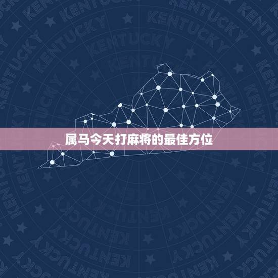 属马今天打麻将的最佳方位,属马的今天打麻将财运 属马今天打麻将的最佳方位,属马的今天打麻将财运
